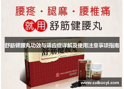 舒筋健腰丸功效与适应症详解及使用注意事项指南