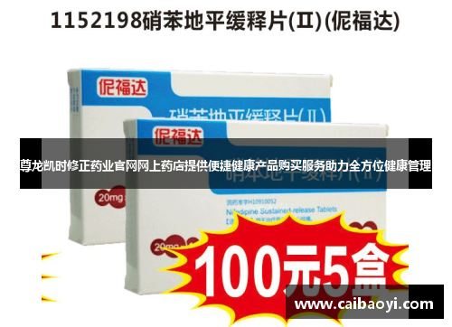 尊龙凯时修正药业官网网上药店提供便捷健康产品购买服务助力全方位健康管理